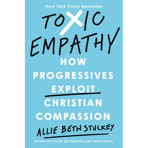 Toxic Empathy: How Progressives Exploit Christian Compassion - Hardcover