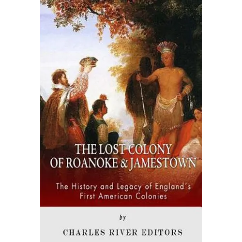 The Lost Colony of Roanoke and Jamestown: The History and Legacy of England's First American Colonies - Paperback