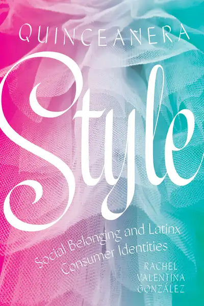 Quinceañera Style: Social Belonging and Latinx Consumer Identities - Hardcover
