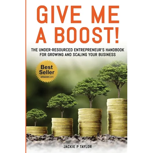 Give Me A Boost!: The Under-Resourced Entrepreneur's Handbook for Growing and Scaling Your Business - Paperback