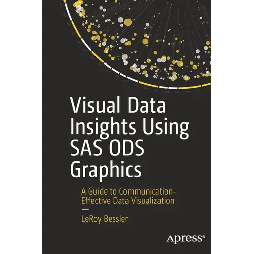 Visual Data Insights Using SAS Ods Graphics: A Guide to Communication-Effective Data Visualization - Paperback