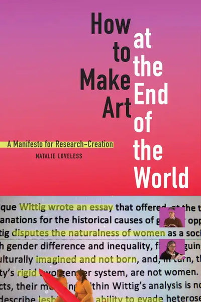 How to Make Art at the End of the World: A Manifesto for Research-Creation - Paperback