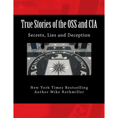 True Stories of the OSS and CIA: Formation of the OSS and CIA and their secret missions. These classified stories are told by the CIA - Paperback