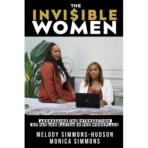 The Invisible Women: Addressing the Intersection of Pay and Racism In The Workplace - Paperback
