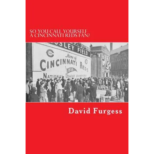So You Call Yourself A Cincinnati Reds Fan?: The Ultimate Cincinnati Reds Trivia Book - Paperback