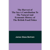 The Harvest of the Sea A contribution to the natural and economic history of the British food fishes - Paperback