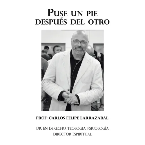 Puse Un Pie Después Del Otro: Dr. En Derecho, Teologia, Psicología, Director Espiritual. - Hardcover