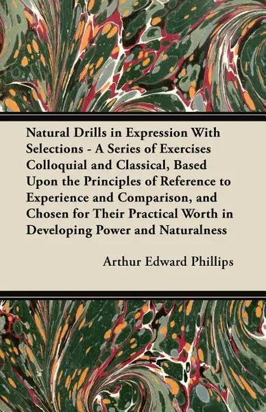 Natural Drills in Expression With Selections - A Series of Exercises Colloquial and Classical, Based Upon the Principles of Reference to Experience an - Paperback