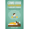 Cómo Vivir con Poco Dinero y Jubilarte Pronto: Estrategias para Vivir Frugal sin Sufrir para Obtener la Independencia Económica que Siempre has Querid - Paperback