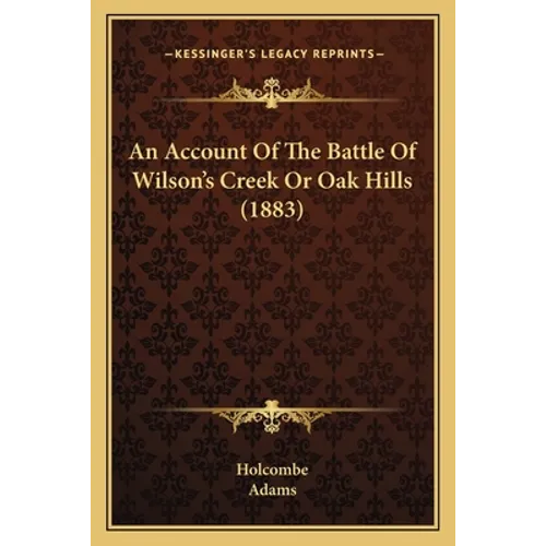 An Account Of The Battle Of Wilson's Creek Or Oak Hills (1883) - Paperback