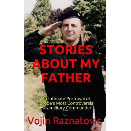 Stories About My Father: An Intimate Portrayal Of Europe's Most Controversial Paramilitary Commander - Paperback