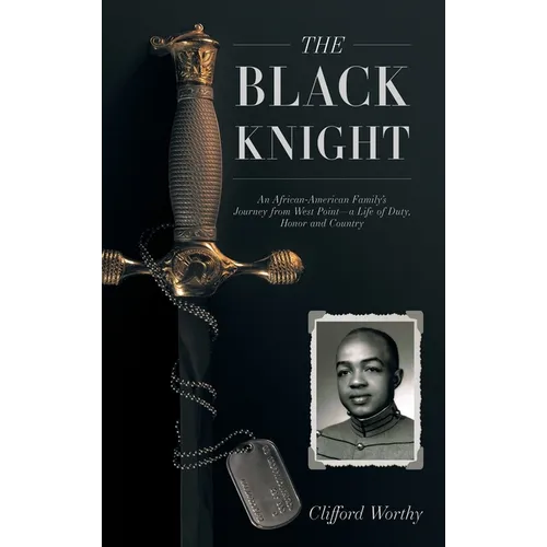 The Black Knight, Hardcover: An African-American Family's Journey from West Point-a Life of Duty, Honor and Country - Hardcover