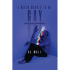 I Never Wanted To Be Gay... (but does anyone?) - Paperback