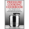 Pressure Cooking Cookbook for Beginners: Easy to Follow, Unique, and Delicious Pressure Cooking Recipes Ready When You Are - Paperback