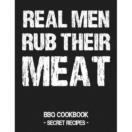 Real Men Rub Their Meat: BBQ Cookbook - Secret Recipes for Men Grey - Paperback