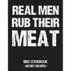 Real Men Rub Their Meat: BBQ Cookbook - Secret Recipes for Men Grey - Paperback