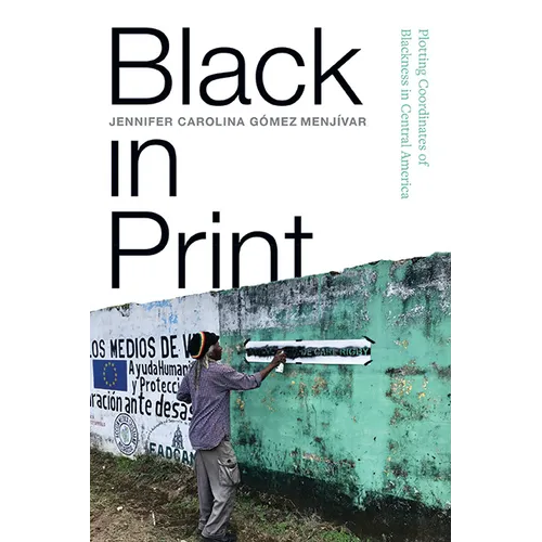Black in Print: Plotting the Coordinates of Blackness in Central America - Hardcover