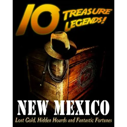 10 Treasure Legends! New Mexico: Lost Gold, Hidden Hoards and Fantastic Fortunes - Paperback