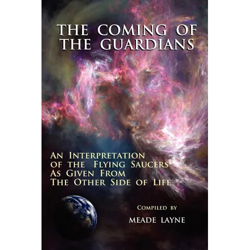 The Coming of the Guardians: An Interpretation of the Flying Saucers as Given from the Other Side of Life - Paperback