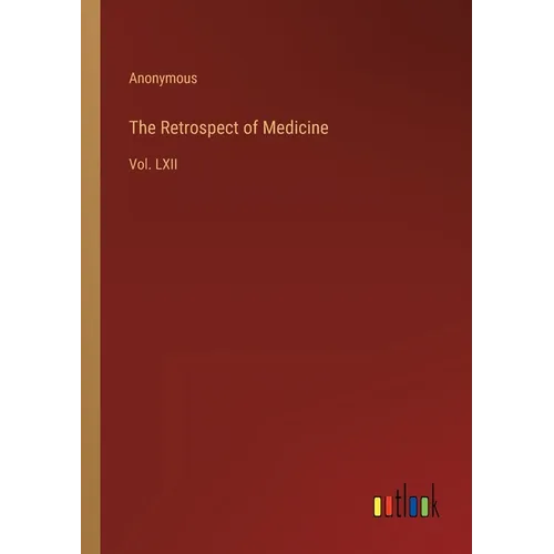 The Retrospect of Medicine: Vol. LXII - Paperback