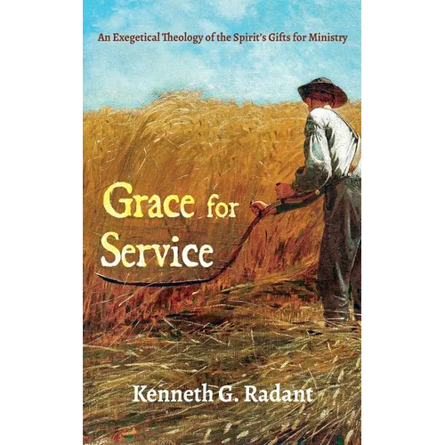 Grace for Service: An Exegetical Theology of the Spirit's Gifts for Ministry - Paperback