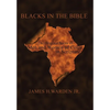 Blacks in the Bible: Volume I: the Original Roots of Men and Women of Color in Scripture - Hardcover