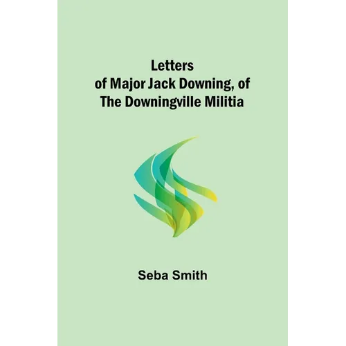 Letters of Major Jack Downing, of the Downingville Militia - Paperback