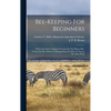 Bee-keeping For Beginners: A Practical And Condensed Treatise On The Honey-bee. Giving The Best Modes Of Management In Order To Secure The Most Profit - Hardcover