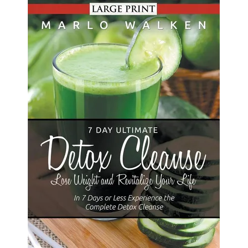 7 Day Ultimate Detox Cleanse: Lose Weight and Revitalize Your Life (Large Print): In 7 Days or Less Experience the Complete Detox Cleanse - Paperback