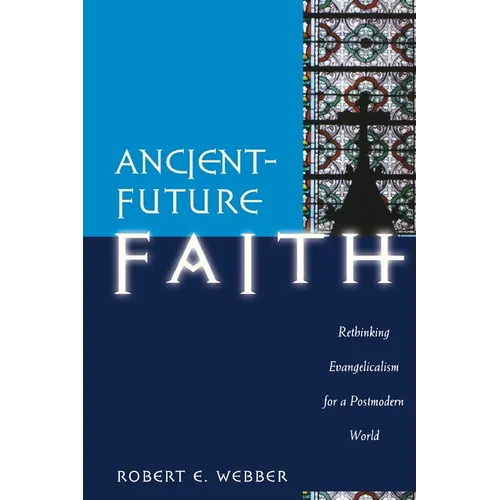Ancient-Future Faith: Rethinking Evangelicalism for a Postmodern World - Paperback