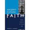 Ancient-Future Faith: Rethinking Evangelicalism for a Postmodern World - Paperback