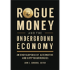 Rogue Money and the Underground Economy: An Encyclopedia of Alternative and Cryptocurrencies - Hardcover