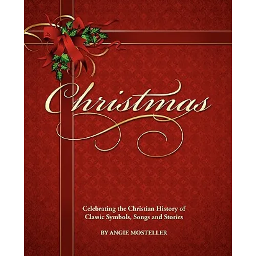 Christmas, Celebrating the Christian History of Classic Symbols, Songs and Stories - Paperback