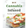 DIY Cannabis-Infused Candy & Desserts: Simple and Delicious Homemade Edible Cannabis Recipes - Paperback