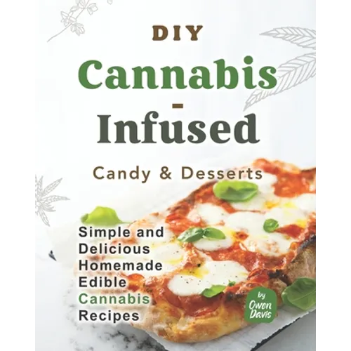 DIY Cannabis-Infused Candy & Desserts: Simple and Delicious Homemade Edible Cannabis Recipes - Paperback