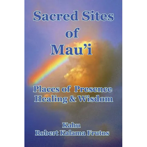 Sacred Sites of Maui: Places of Presence, Wisdom and Healing - Paperback