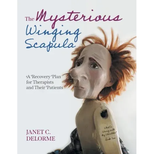 The Mysterious Winging Scapula: A Recovery Plan for Therapists and their Patients - Paperback