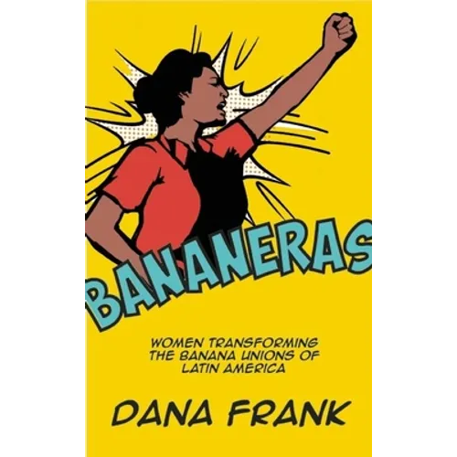 Bananeras: Women Transforming the Banana Unions of Latin America - Paperback