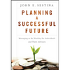 Planning a Successful Future: Managing to Be Wealthy for Individuals and Their Advisors - Hardcover