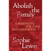 Abolish the Family: A Manifesto for Care and Liberation - Paperback