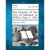 The Charter of the City of Oakland, in Effect July 1, 1911 - Paperback