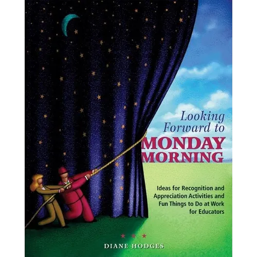 Looking Forward to Monday Morning: Ideas for Recognition and Appreciation Activities and Fun Things to Do at Work for Educators - Paperback