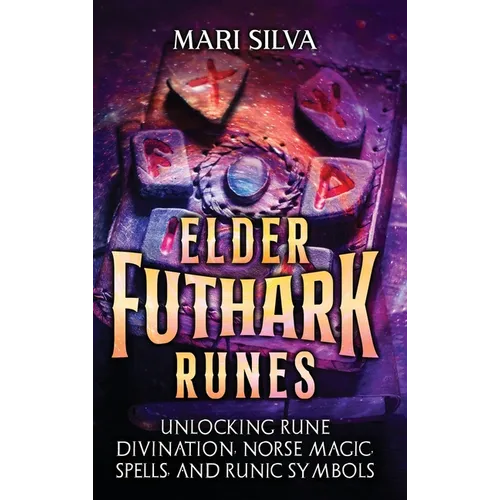 Elder Futhark Runes: Unlocking Rune Divination, Norse Magic, Spells, and Runic Symbols - Hardcover