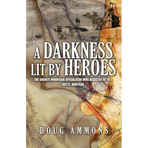 A Darkness Lit by Heroes: The Granite Mountain-Speculator Mine Disaster of 1917 - Paperback