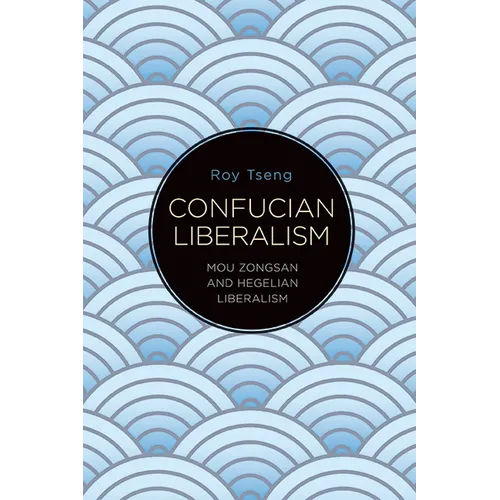 Confucian Liberalism: Mou Zongsan and Hegelian Liberalism - Hardcover