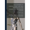 The Admiralty Jurisdiction, law and Practice of the Courts of the United States: With an Appendix, Containing the new Rules of Admiralty Practice Pres - Paperback