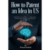 How to patent an Idea in US: From idea to granted Patent in quickest time, saving costs and making money with your patented invention - Paperback