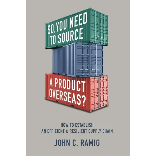 So You Need to Source a Product Overseas?: How to Establish an Efficient and Resilient Supply Chain - Paperback