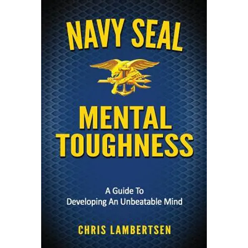 Navy SEAL Mental Toughness: A Guide To Developing An Unbeatable Mind - Paperback