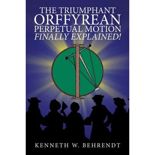 The Triumphant Orffyrean Perpetual Motion Finally Explained! - Paperback